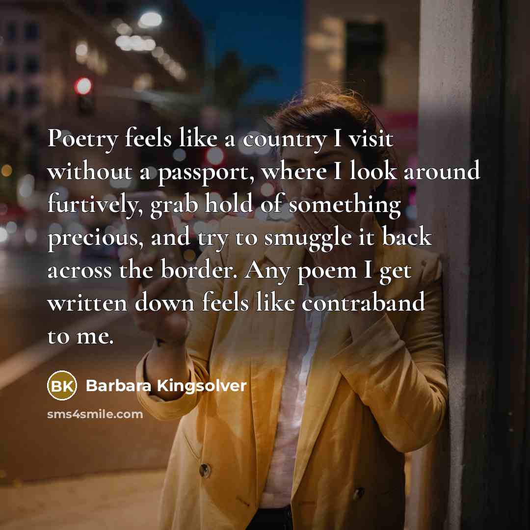 “Poetry feels like a country I visit without a passport,…” quote by Barbara Kingsolver