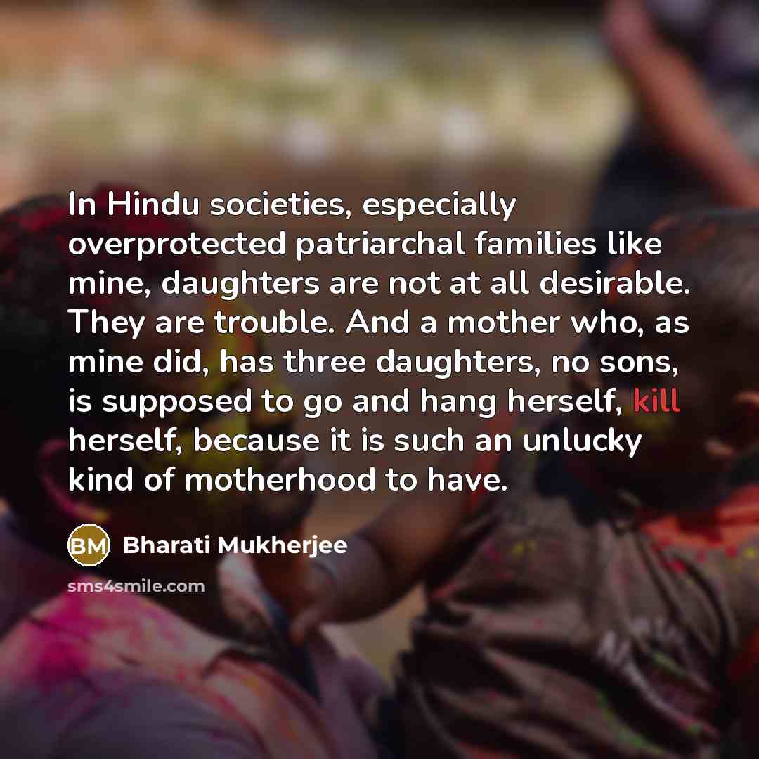 “In Hindu societies, especially overprotected patriarchal families like mine, daughters…” quote by Bharati Mukherjee