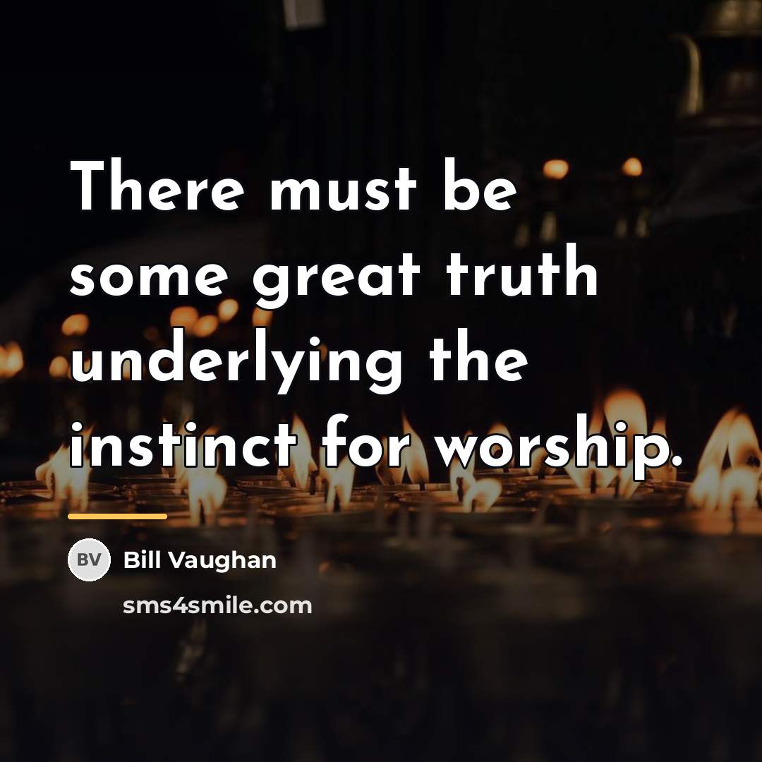 “There must be some great truth underlying the instinct for…” quote by Bill Vaughan