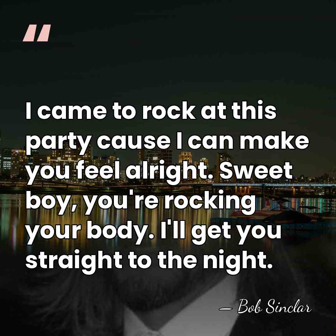 I came to rock at this party cause I can make you&hellip; - Bob Sinclar