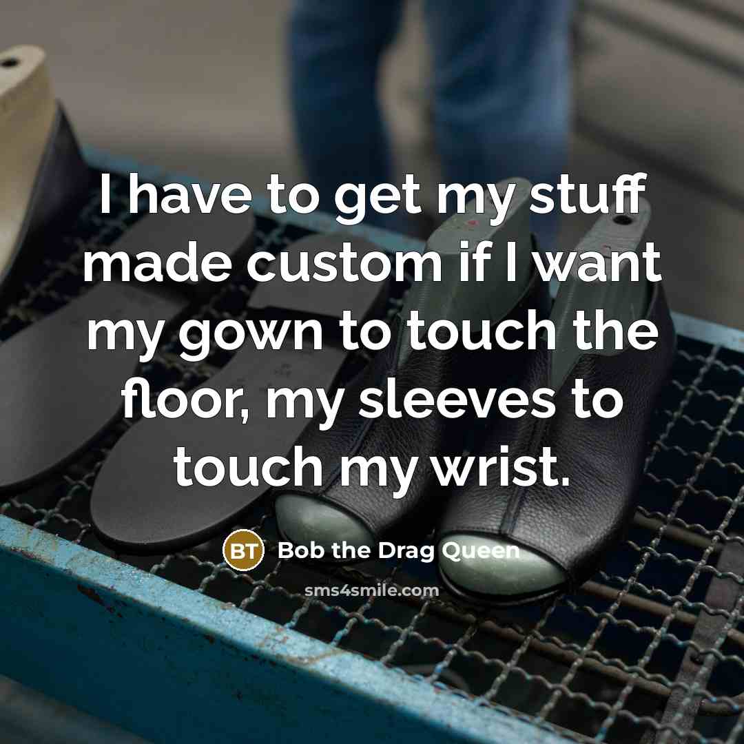 “I have to get my stuff made custom if I…” quote by Bob the Drag Queen