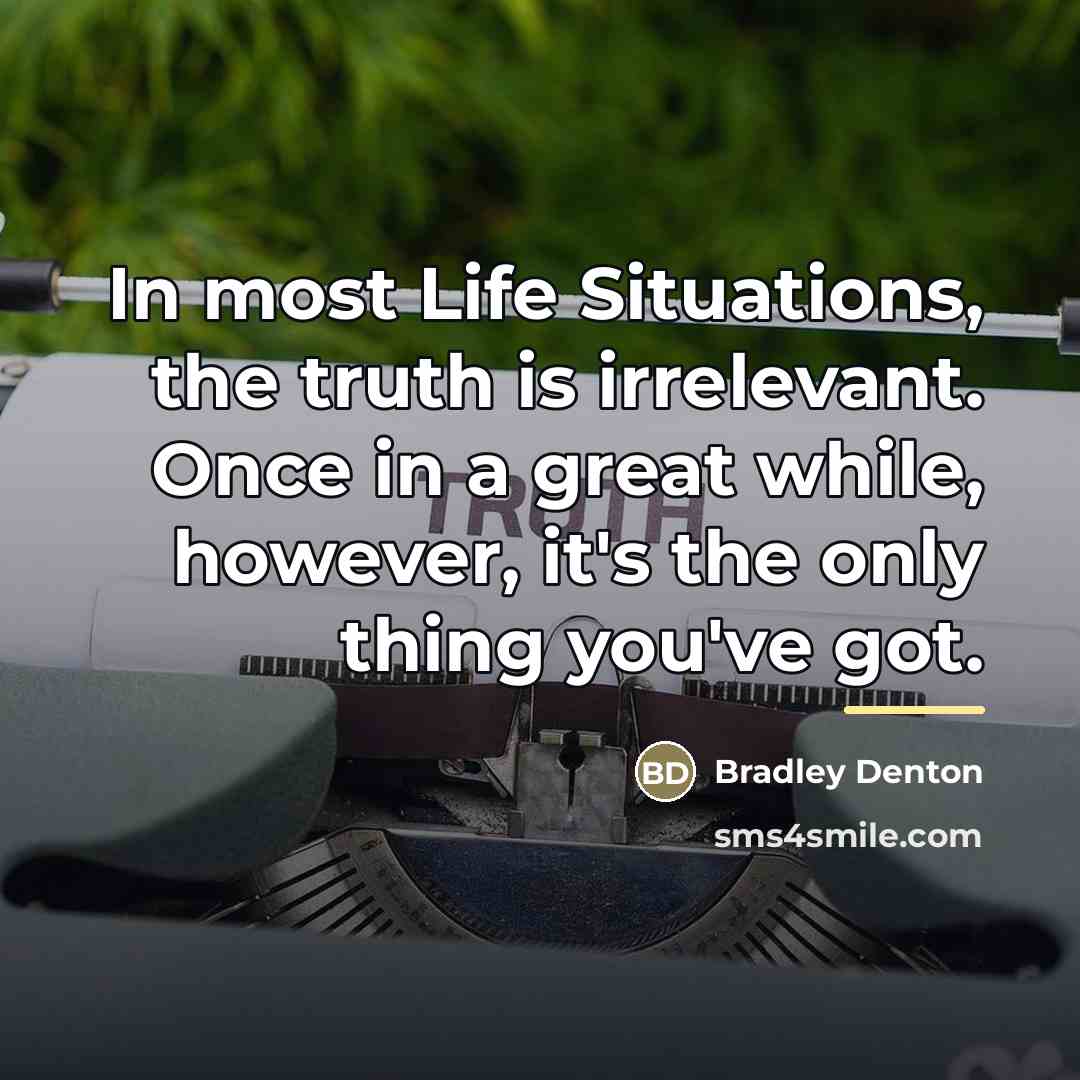 “In most Life Situations, the truth is irrelevant. Once in…” quote by Bradley Denton