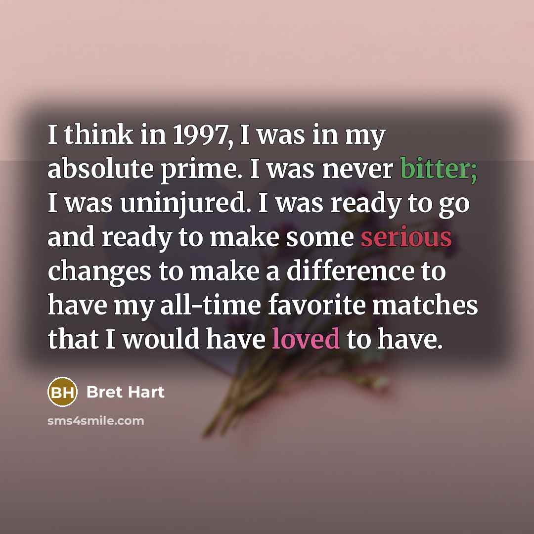“I think in 1997, I was in my absolute prime.…” quote by Bret Hart