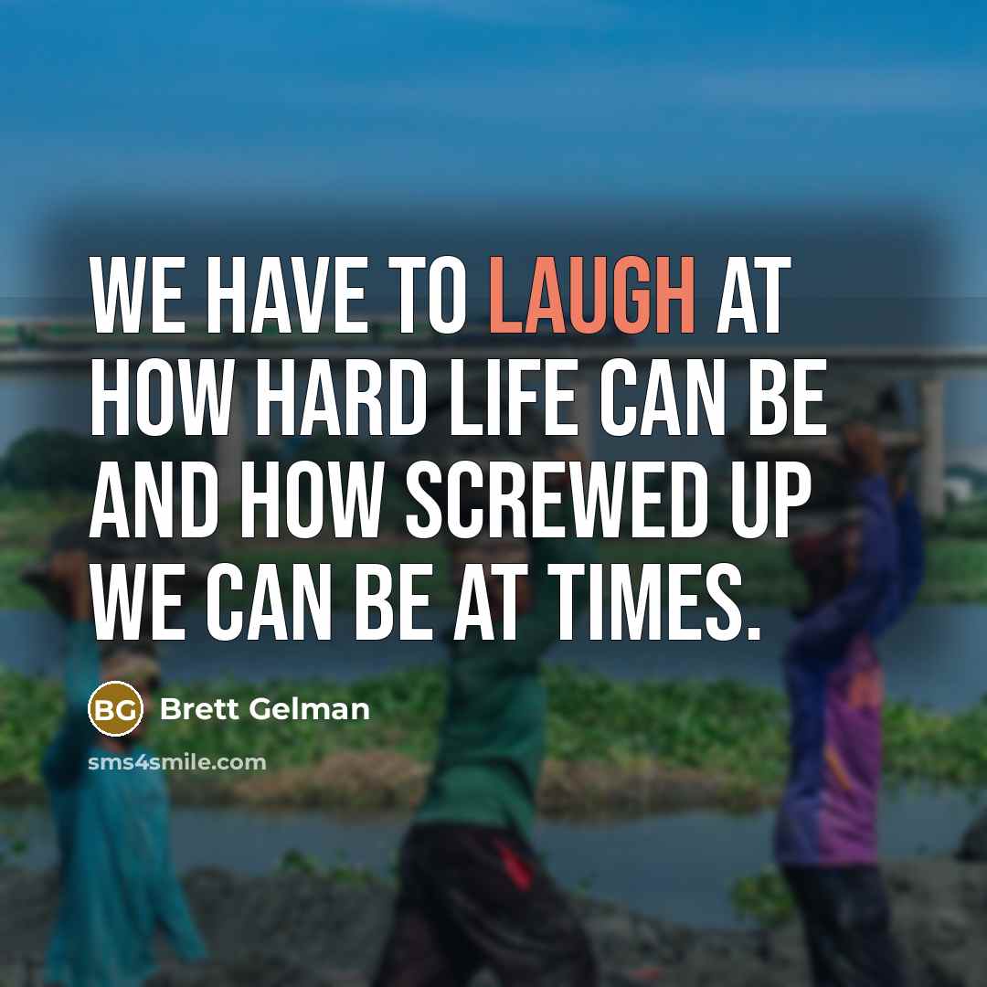 “We have to laugh at how hard life can be…” quote by Brett Gelman