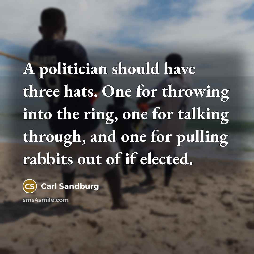 “A politician should have three hats. One for throwing into…” quote by Carl Sandburg