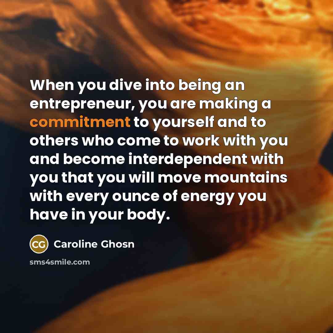 “When you dive into being an entrepreneur, you are making…” quote by Caroline Ghosn