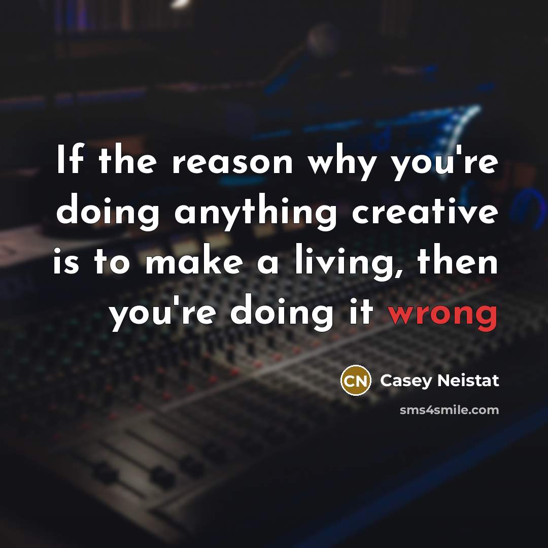 “If the reason why you're doing anything creative is to…” quote by Casey Neistat