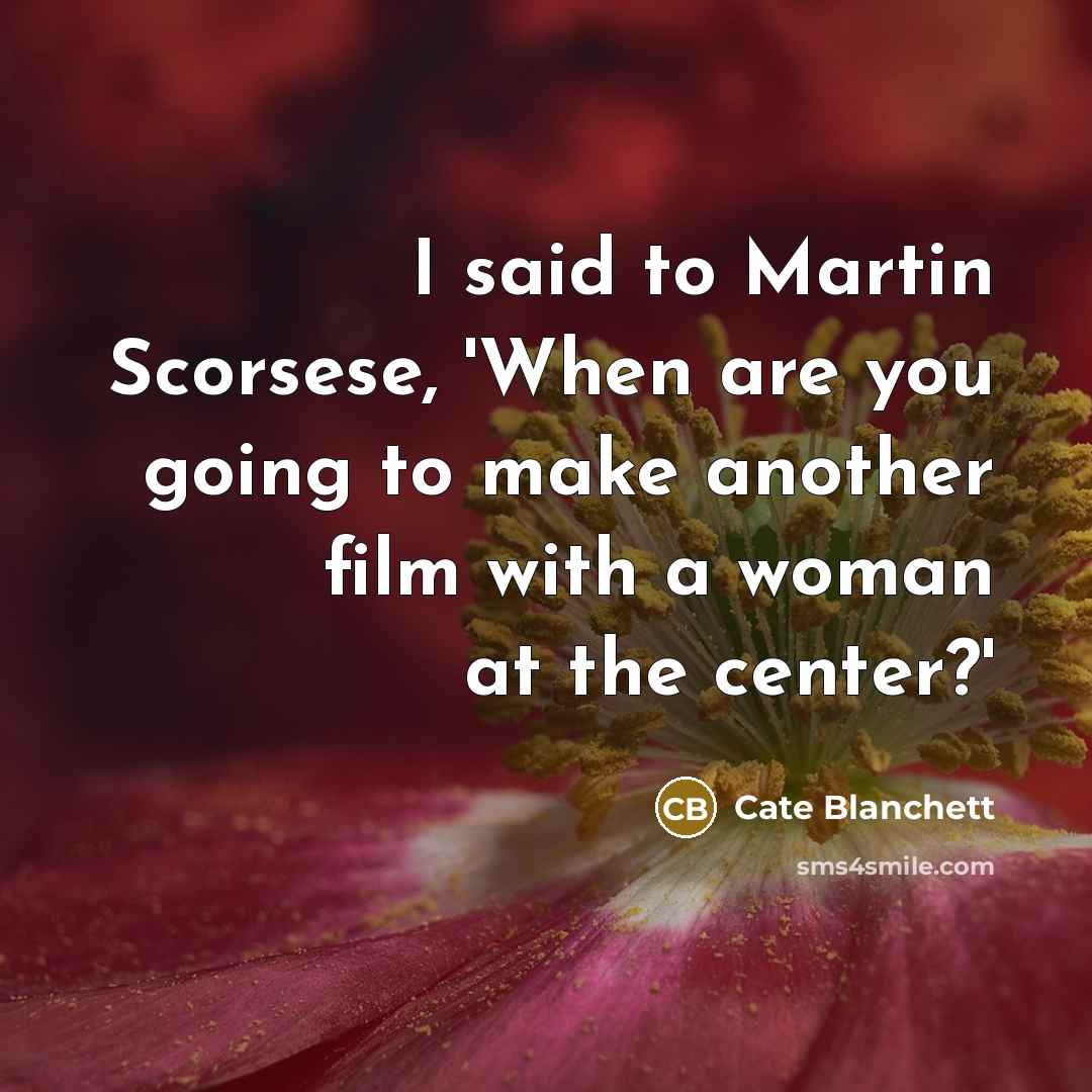 “I said to Martin Scorsese, 'When are you going to…” quote by Cate Blanchett