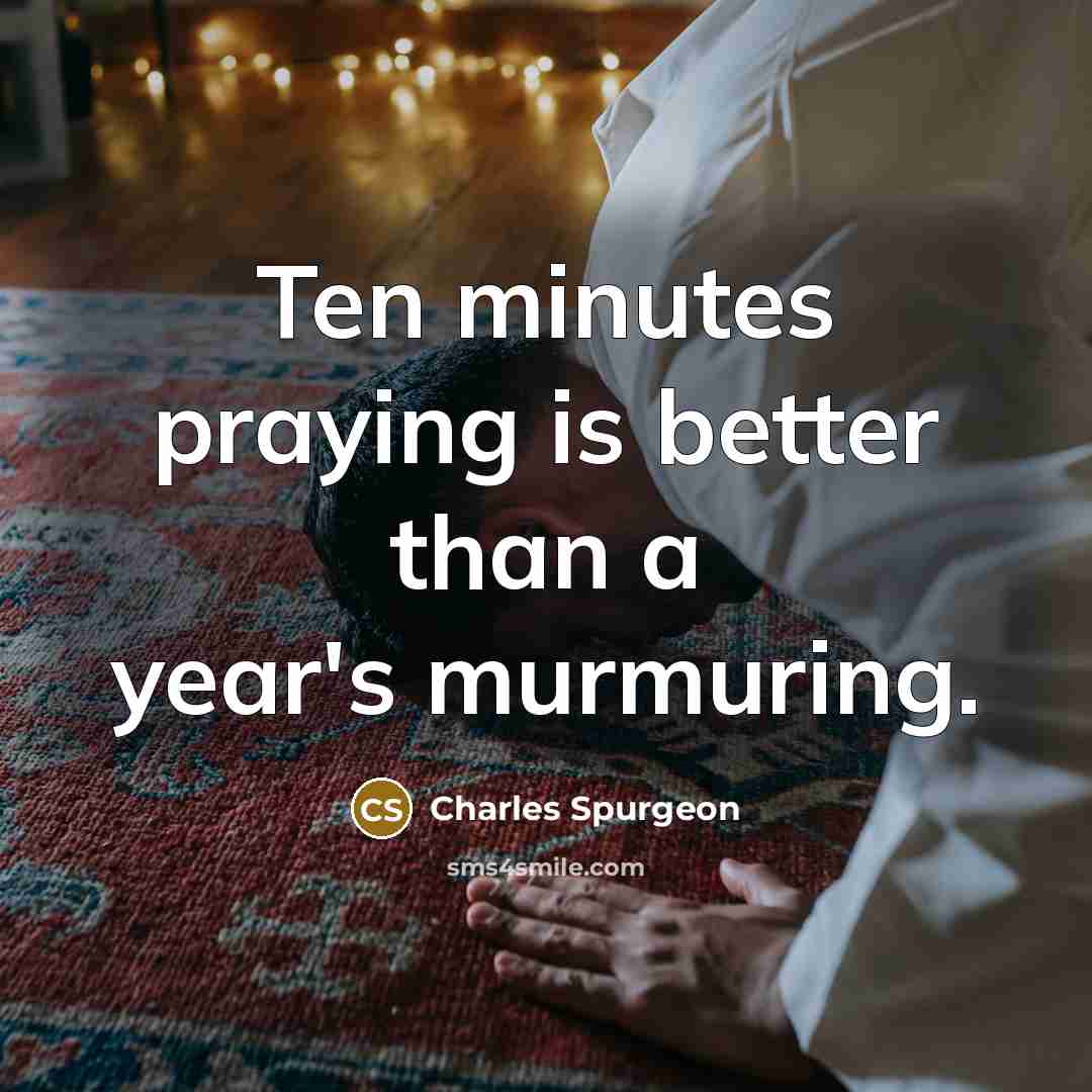 “Ten minutes praying is better than a year's murmuring.…” quote by Charles Spurgeon