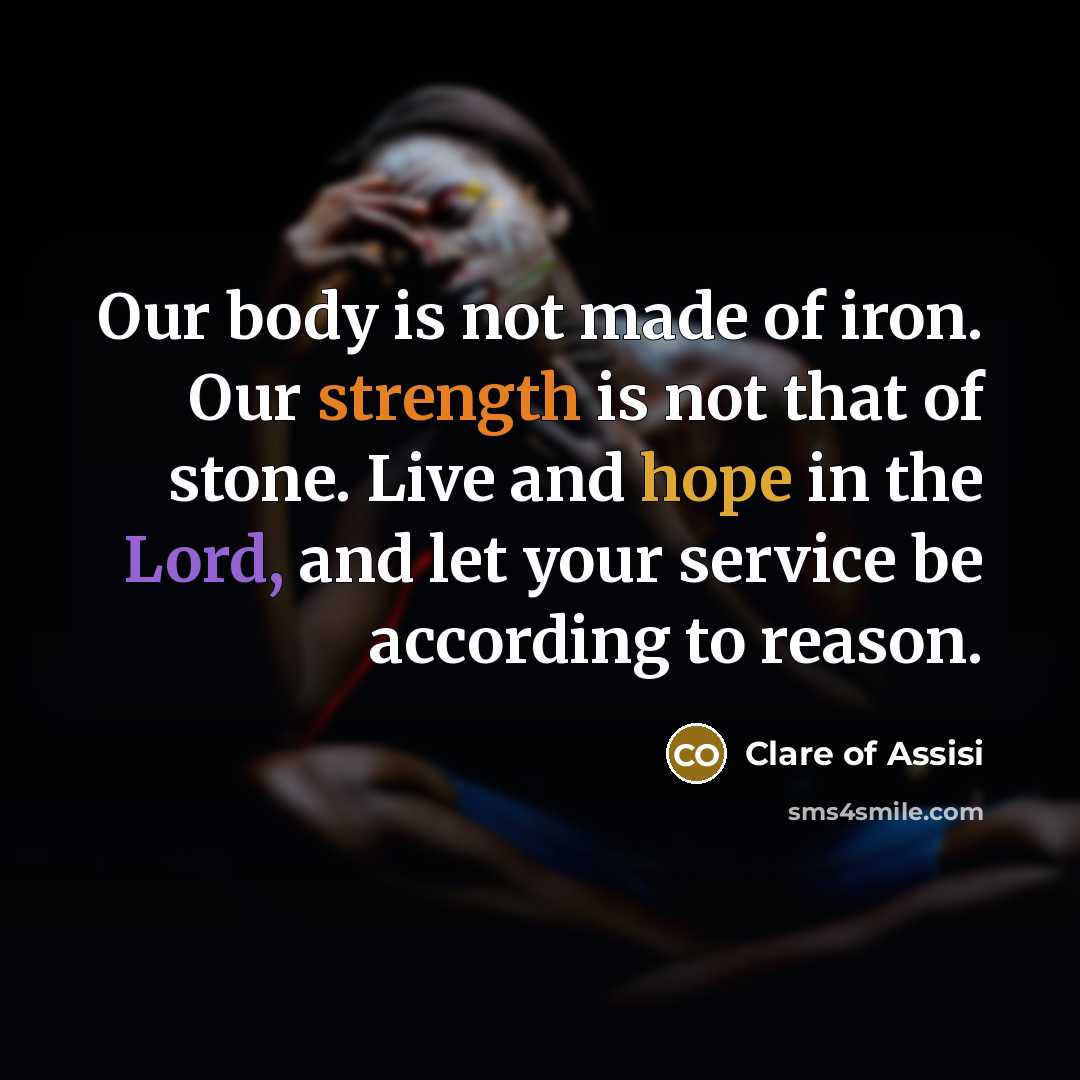 “Our body is not made of iron. Our strength is…” quote by Clare of Assisi