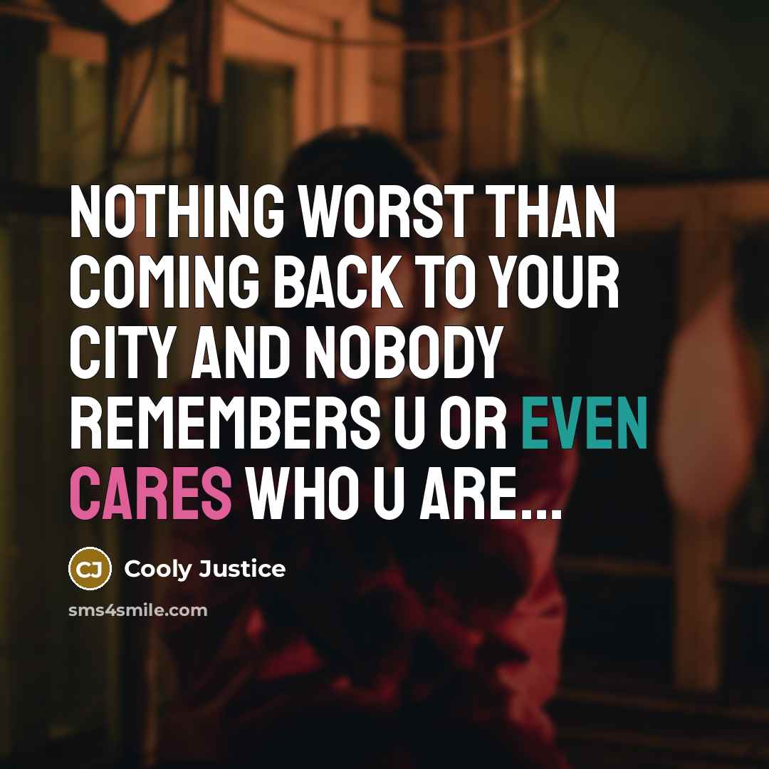 “Nothing worst than coming back to your city and nobody remembers u or even cares who u are...” quote by Cooly Justice