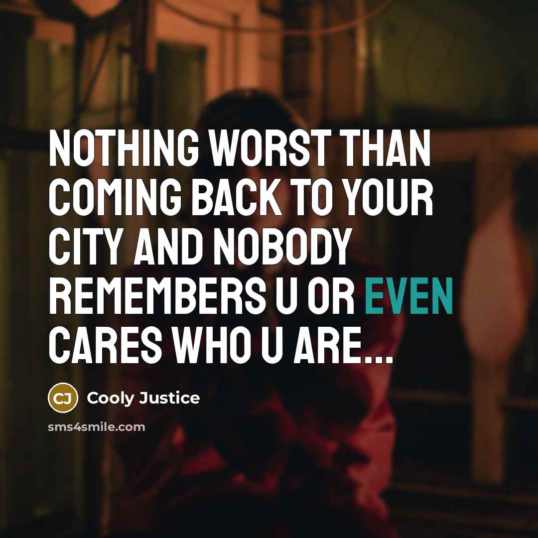 “Nothing worst than coming back to your city and nobody remembers u or even cares who u are...” quote by Cooly Justice