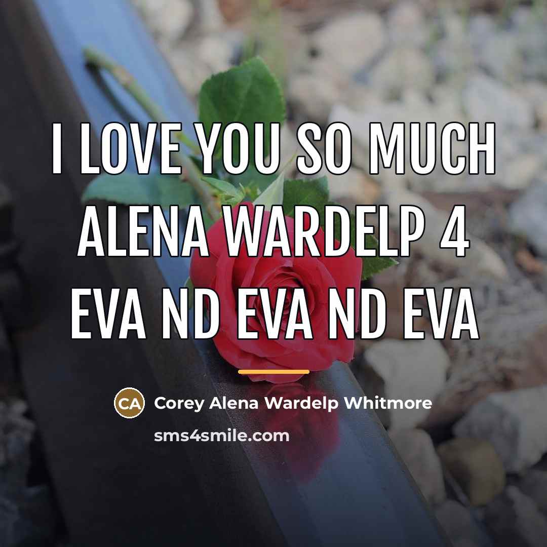 “I Love You So Much Alena wardelp 4 eva nd…” quote by Corey Alena Wardelp Whitmore