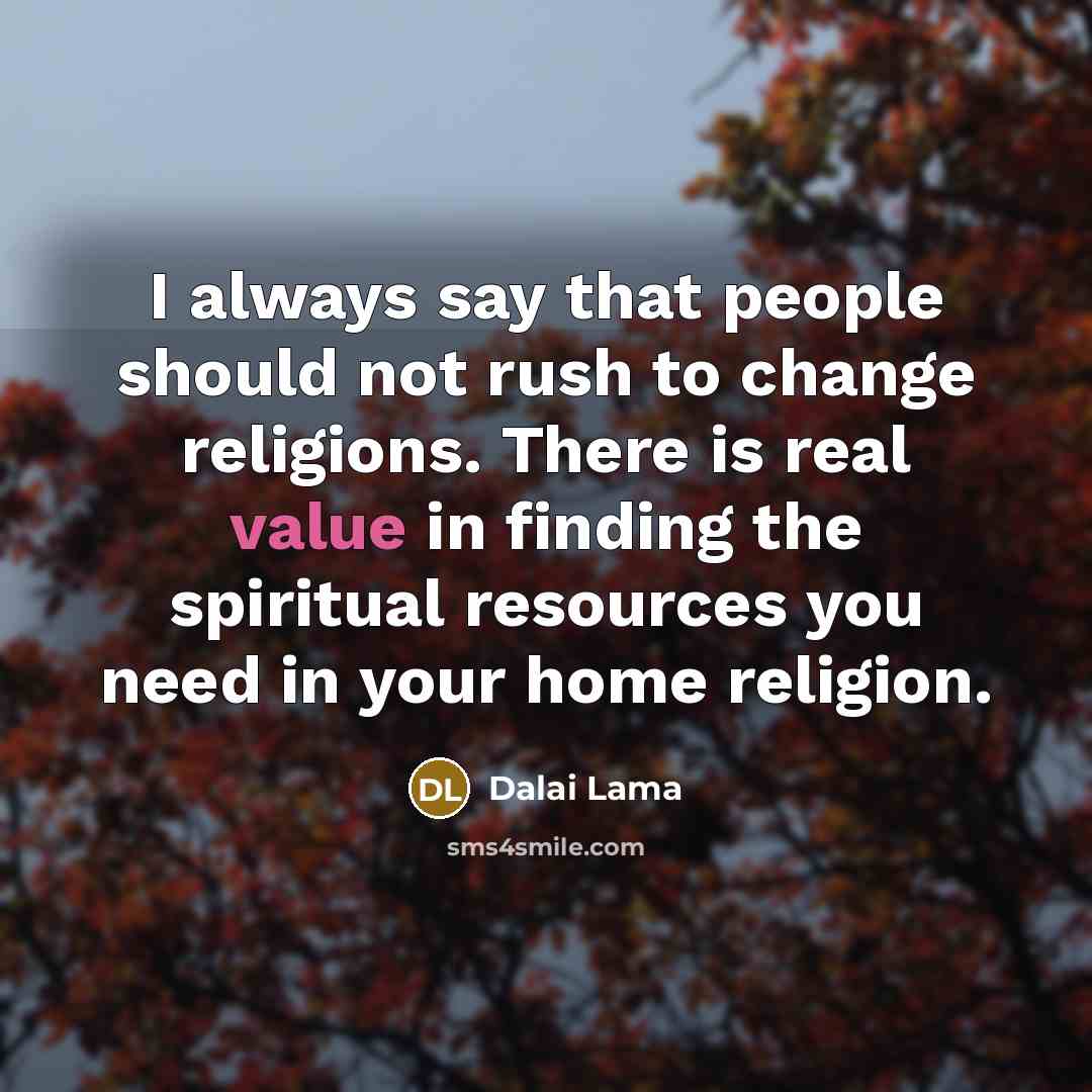 “I always say that people should not rush to change…” quote by Dalai Lama