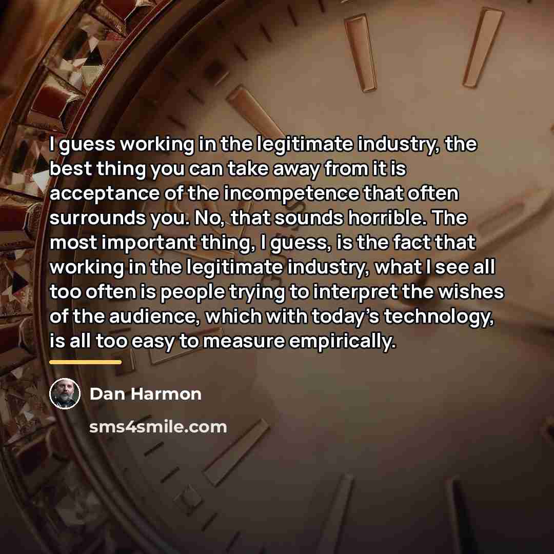 “I guess working in the legitimate industry, the best thing…” quote by Dan Harmon