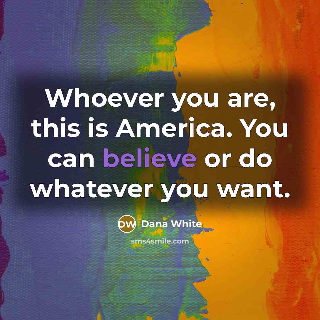 “Whoever you are, this is America. You can believe or…” quote by Dana White