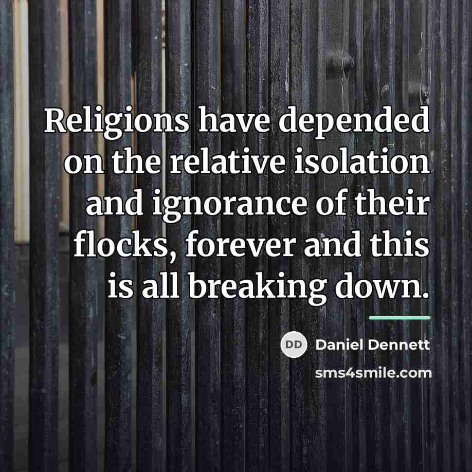 “Religions have depended on the relative isolation and ignorance of…” quote by Daniel Dennett