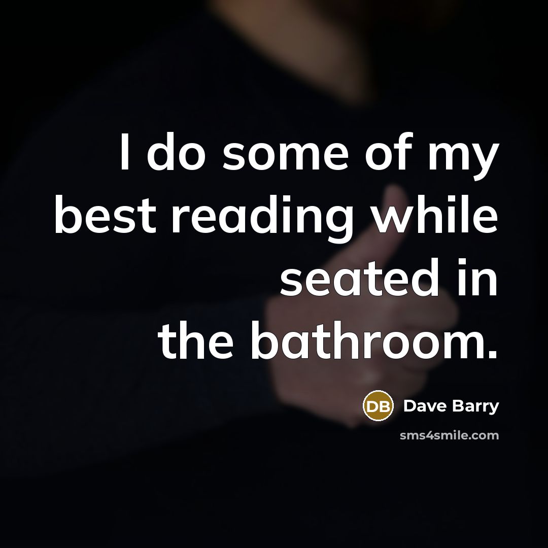 “I do some of my best reading while seated in…” quote by Dave Barry