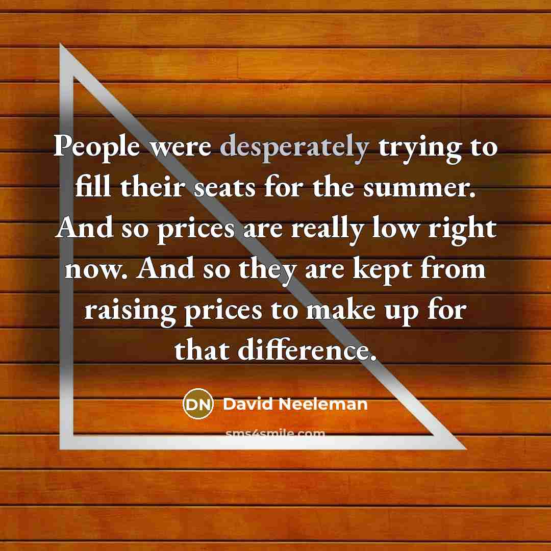 “People were desperately trying to fill their seats for the…” quote by David Neeleman