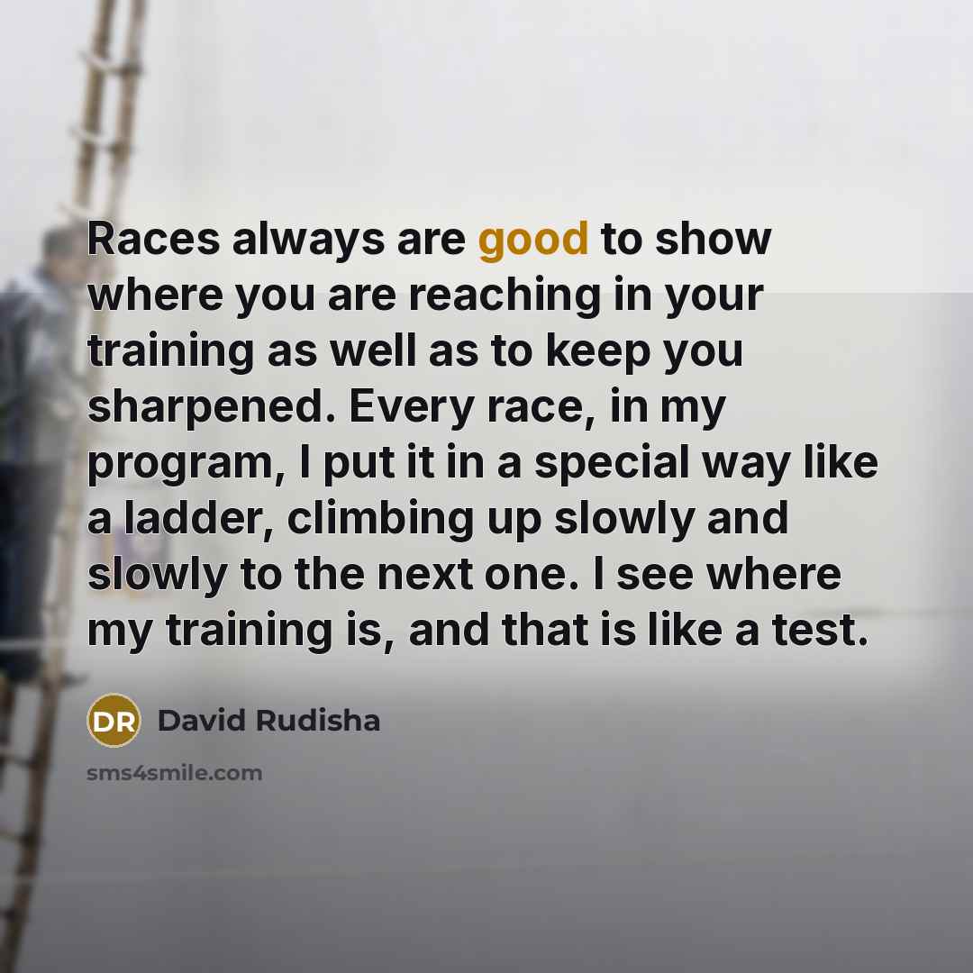 “Races always are good to show where you are reaching…” quote by David Rudisha