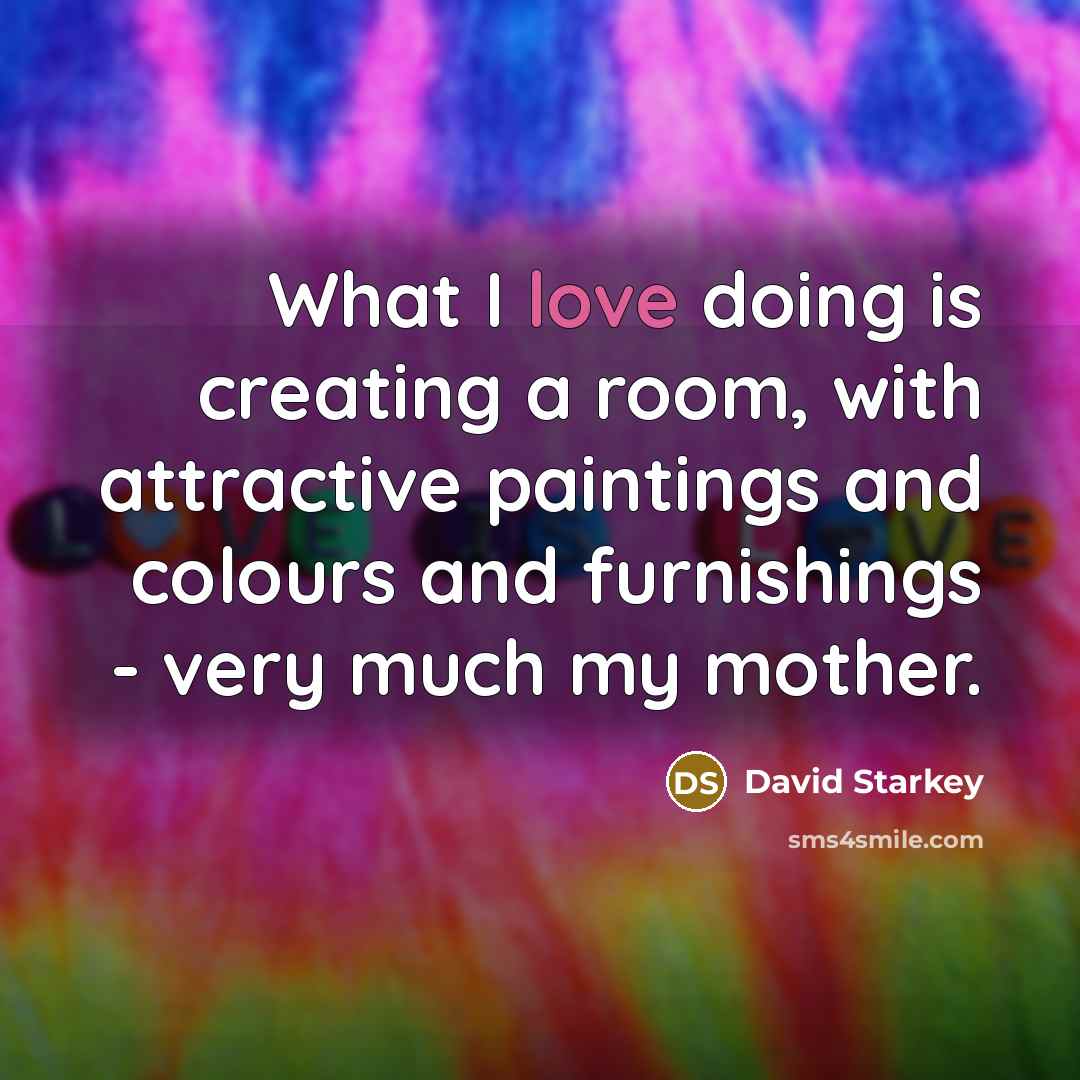 “What I love doing is creating a room, with attractive…” quote by David Starkey