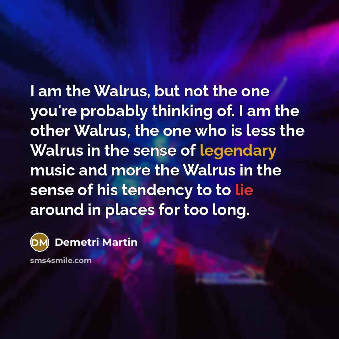 “I am the Walrus, but not the one you're probably…” quote by Demetri Martin