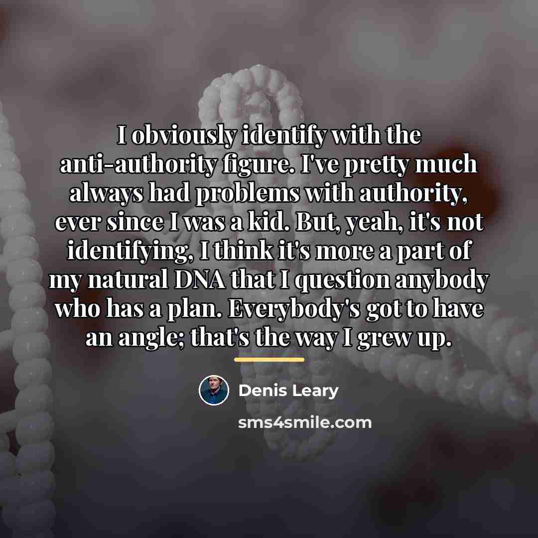 “I obviously identify with the anti-authority figure. I've pretty much…” quote by Denis Leary