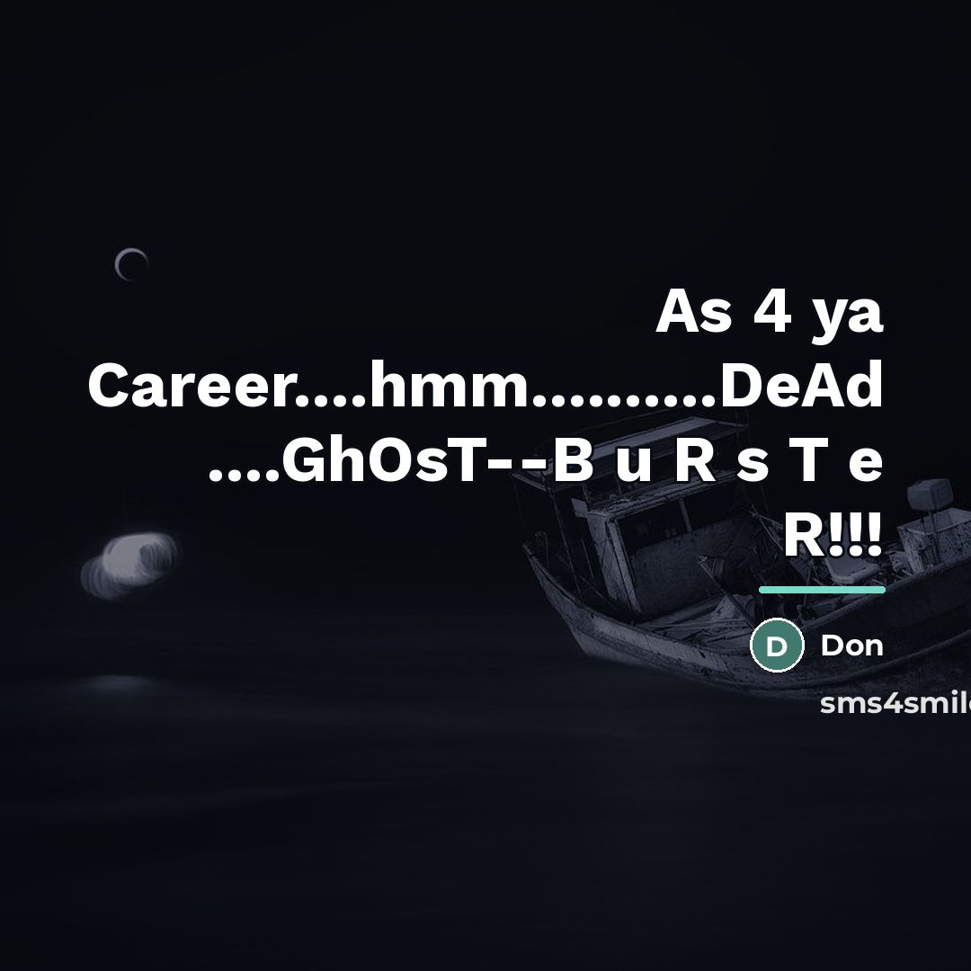 “As 4 ya Career....hmm..........DeAd ....GhOsT--B u R s T e…” quote by Don