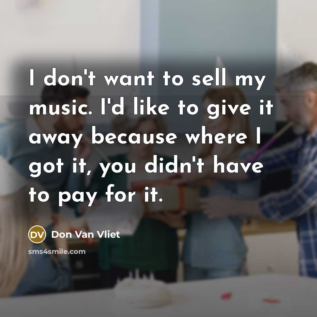 “I don't want to sell my music. I'd like to…” quote by Don Van Vliet