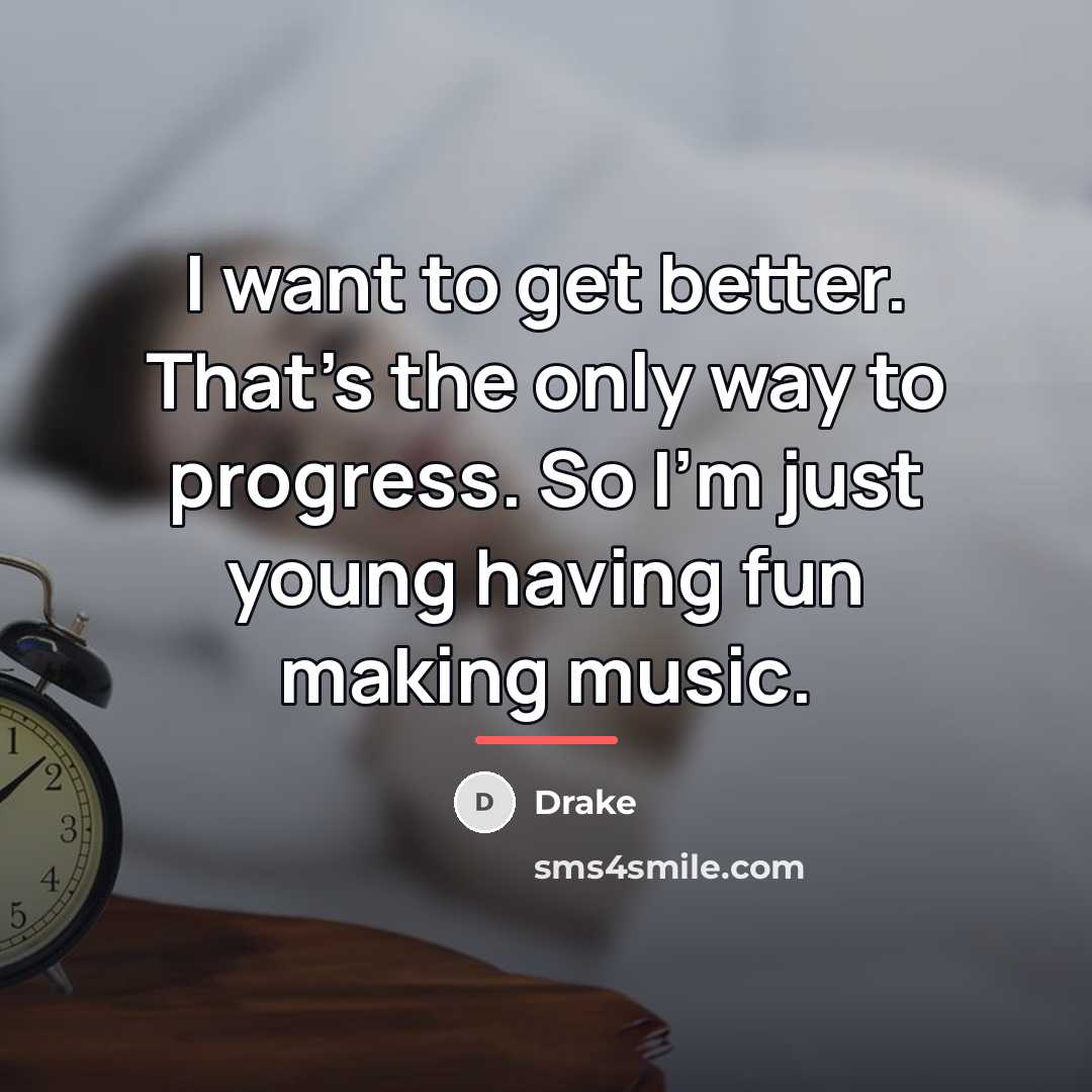 “I want to get better. That's the only way to…” quote by Drake