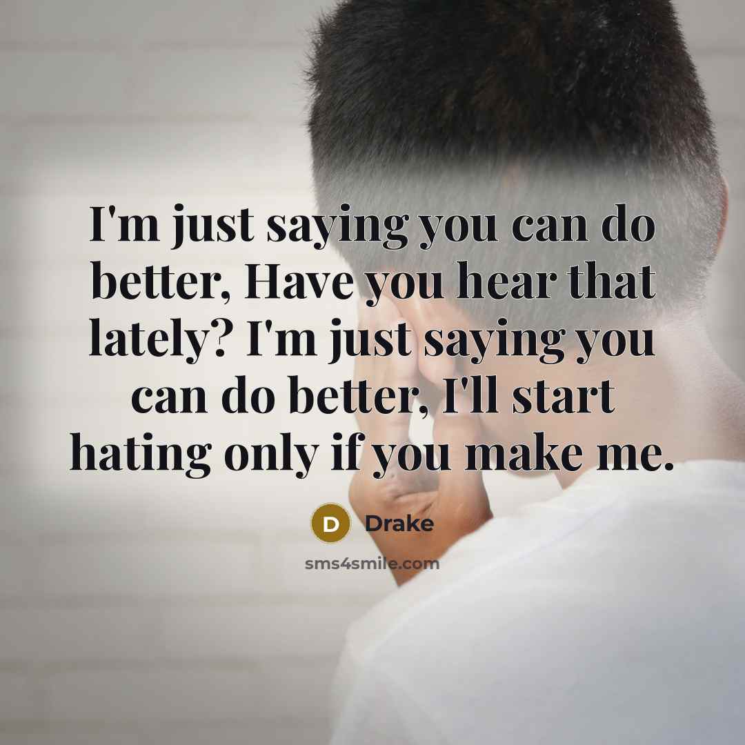 “I'm just saying you can do better, Have you hear…” quote by Drake
