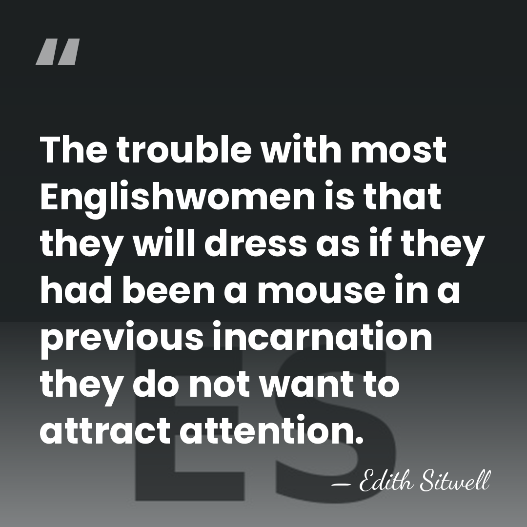 The trouble with most Englishwomen is that they will dress as if&hellip; - Edith Sitwell