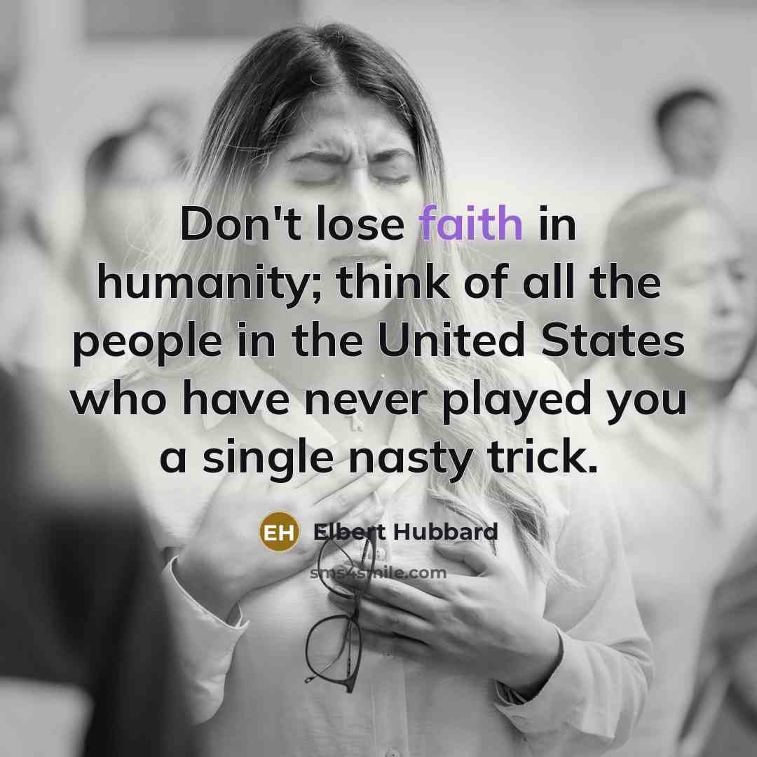 “Don't lose faith in humanity; think of all the people…” quote by Elbert Hubbard