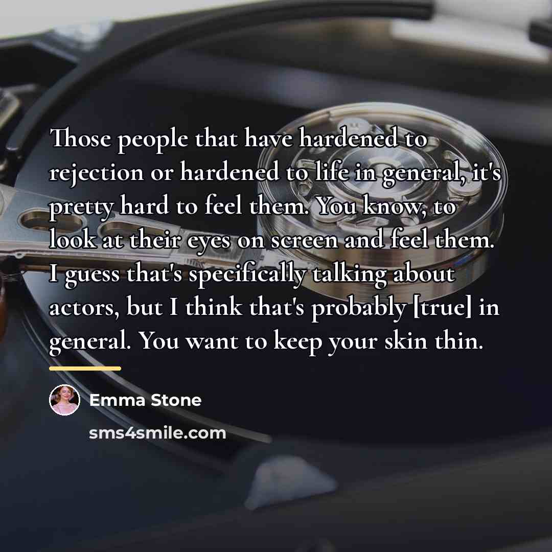 “Those people that have hardened to rejection or hardened to…” quote by Emma Stone