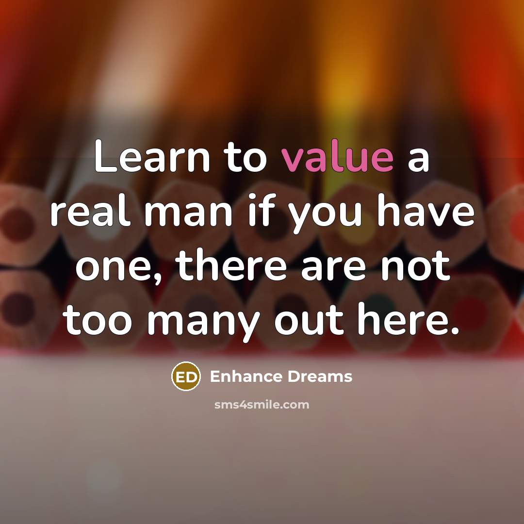 “Learn to value a real man if you have one,…” quote by Enhance Dreams