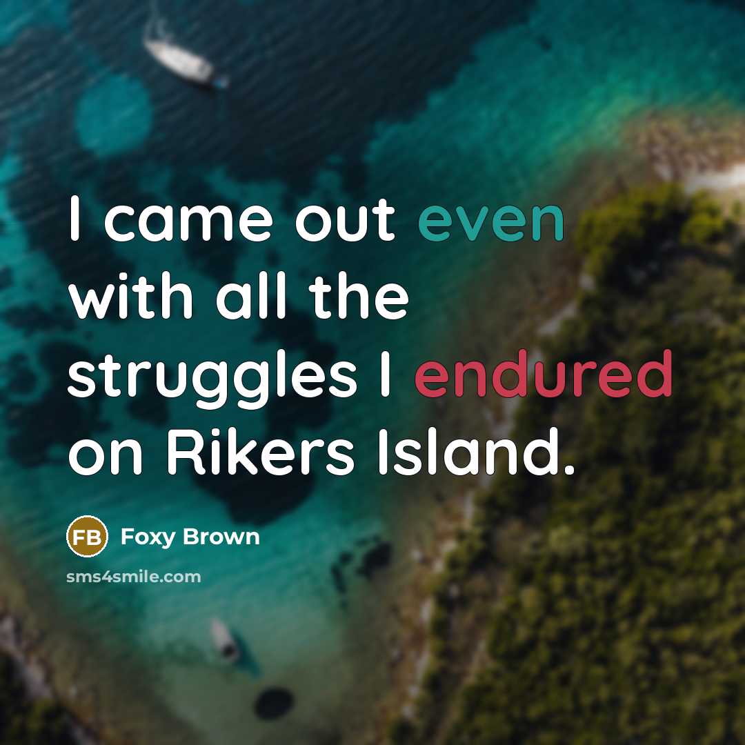 “I came out even with all the struggles I endured on Rikers Island.” quote by Foxy Brown