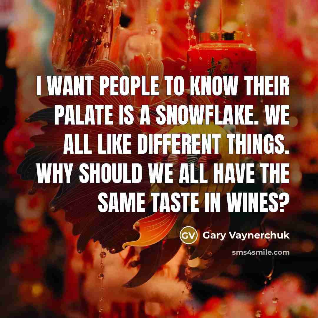 “I want people to know their palate is a snowflake.…” quote by Gary Vaynerchuk