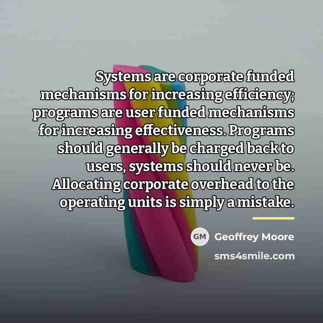 “Systems are corporate funded mechanisms for increasing efficiency; programs are…” quote by Geoffrey Moore
