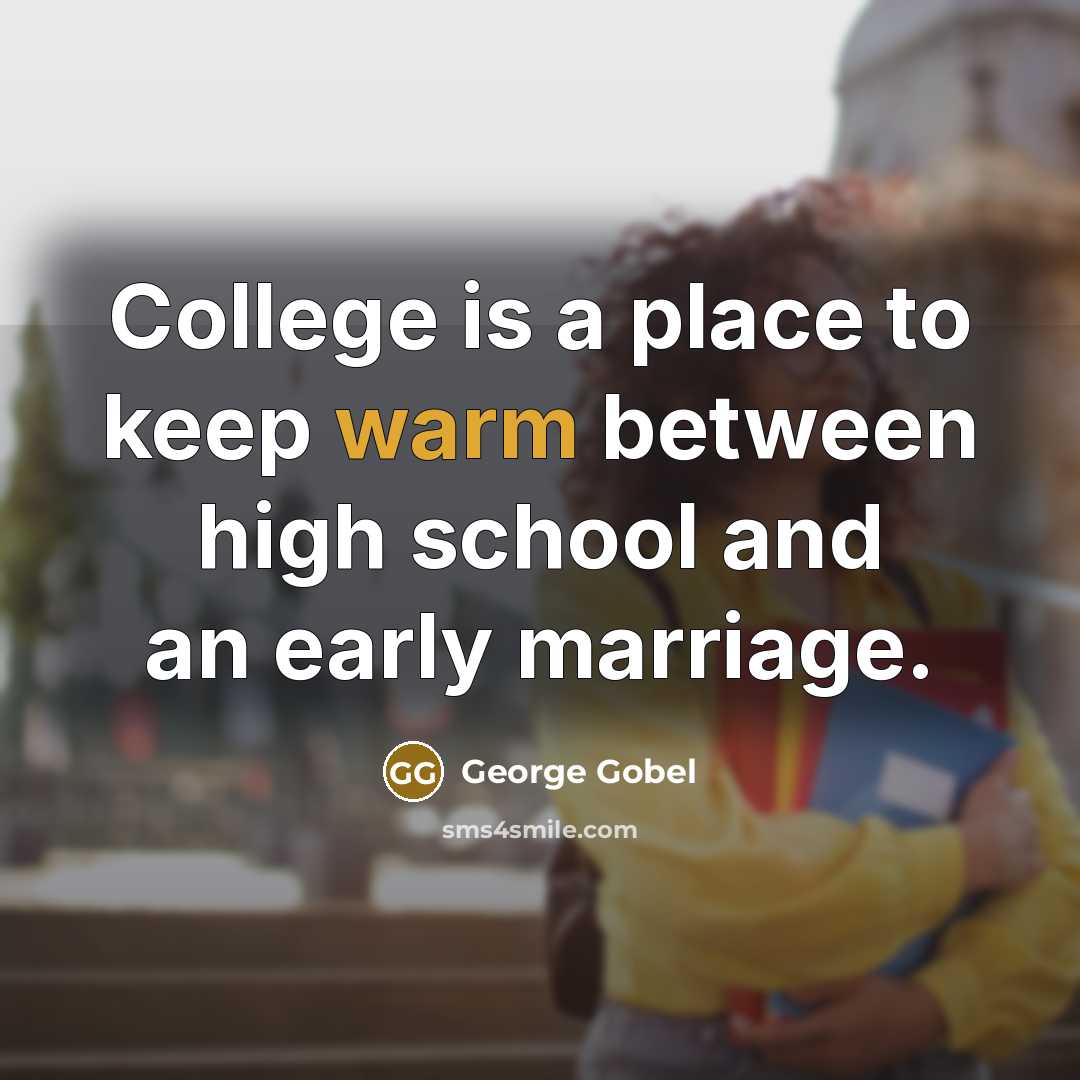 “College is a place to keep warm between high school…” quote by George Gobel
