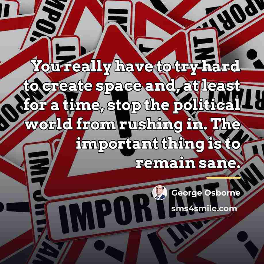 “You really have to try hard to create space and,…” quote by George Osborne