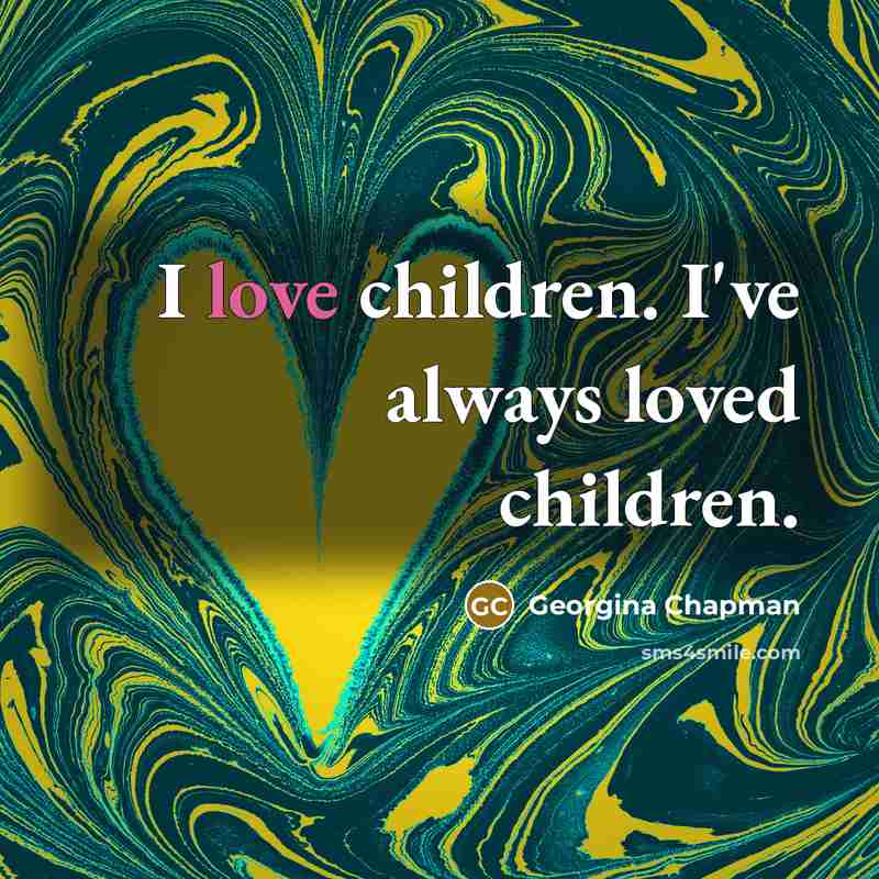 “I love children. I've always loved children.…” quote by Georgina Chapman