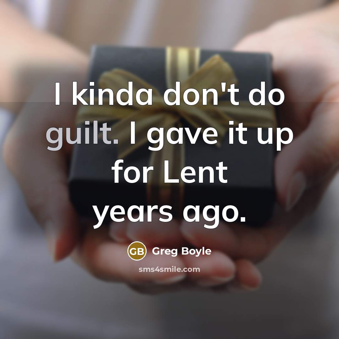 “I kinda don't do guilt. I gave it up for…” quote by Greg Boyle