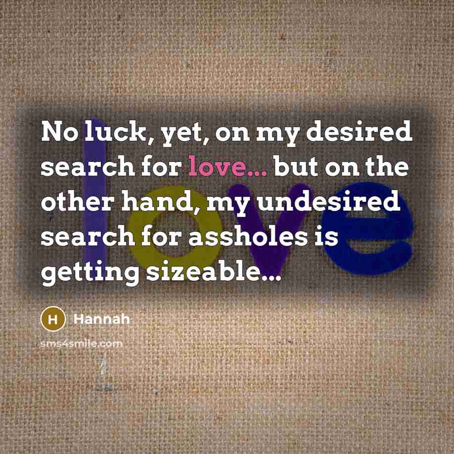 “No luck, yet, on my desired search for love... but…” quote by Hannah
