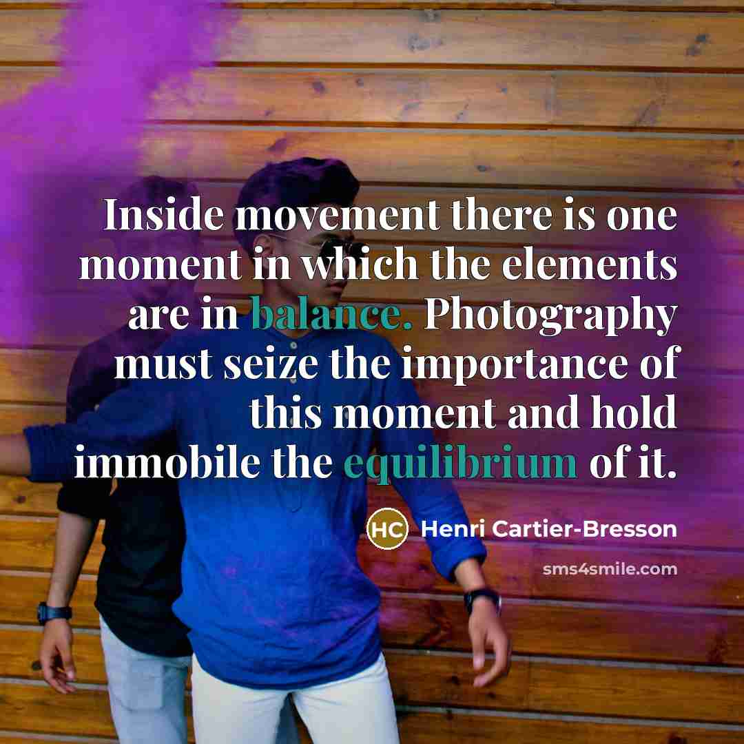 “Inside movement there is one moment in which the elements…” quote by Henri Cartier-Bresson