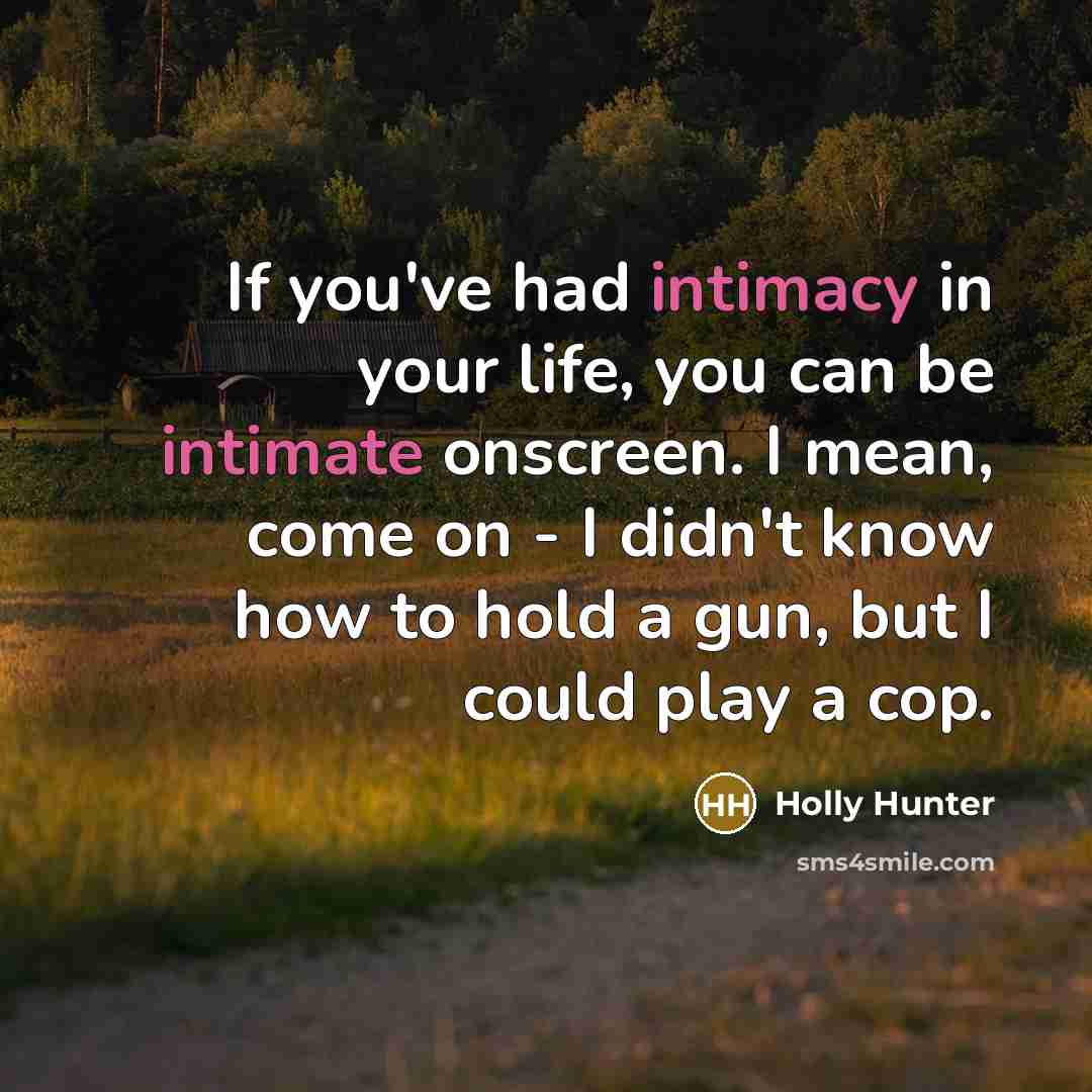 “If you've had intimacy in your life, you can be…” quote by Holly Hunter