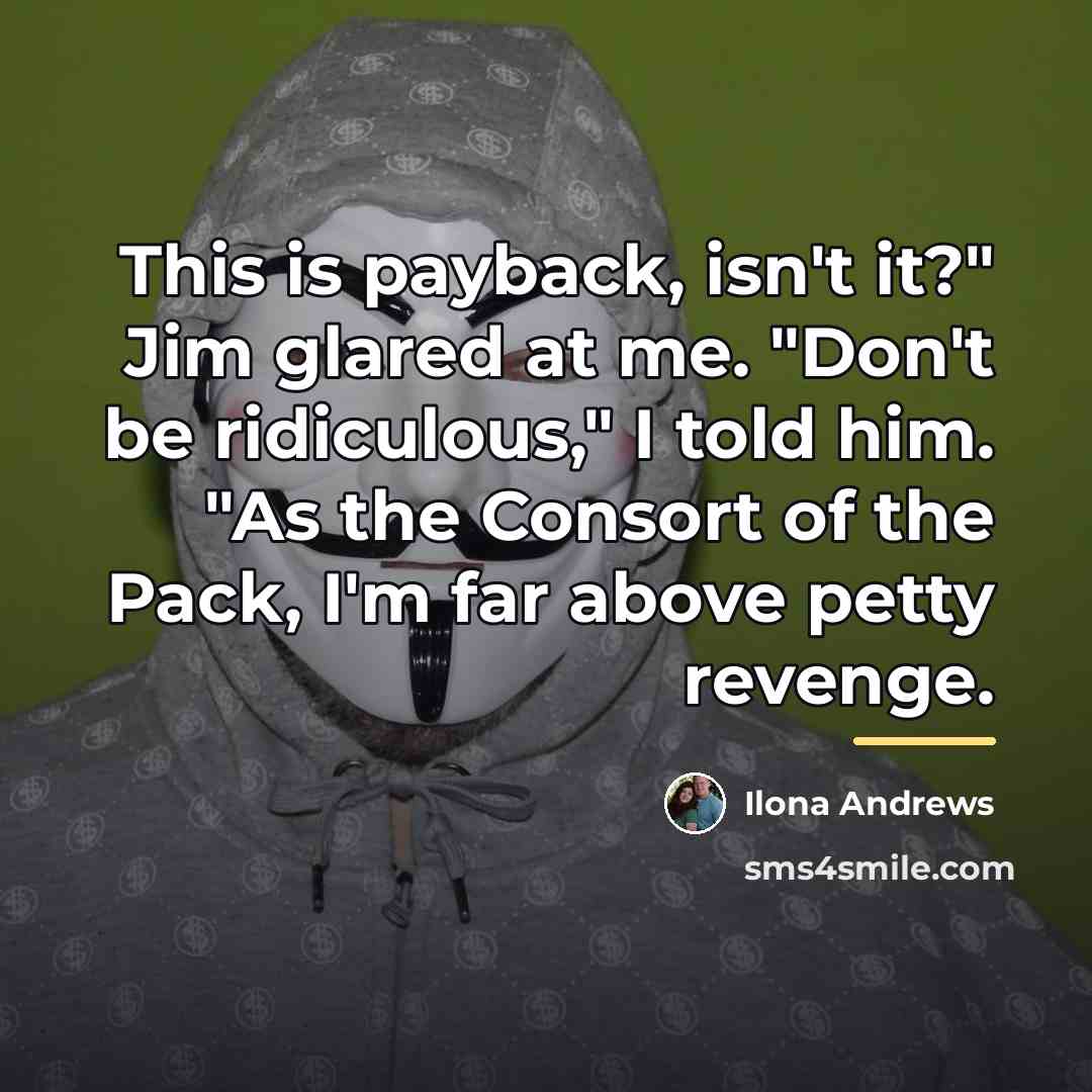 “This is payback, isn't it?" Jim glared at me. "Don't…” quote by Ilona Andrews