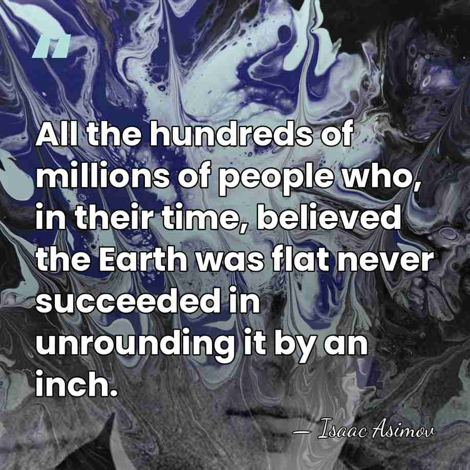 All the hundreds of millions of people who, in their time, believed&hellip; - Isaac Asimov
