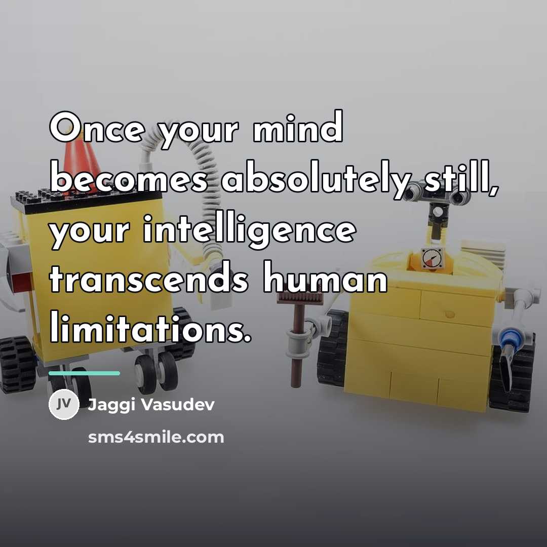 “Once your mind becomes absolutely still, your intelligence transcends human…” quote by Jaggi Vasudev
