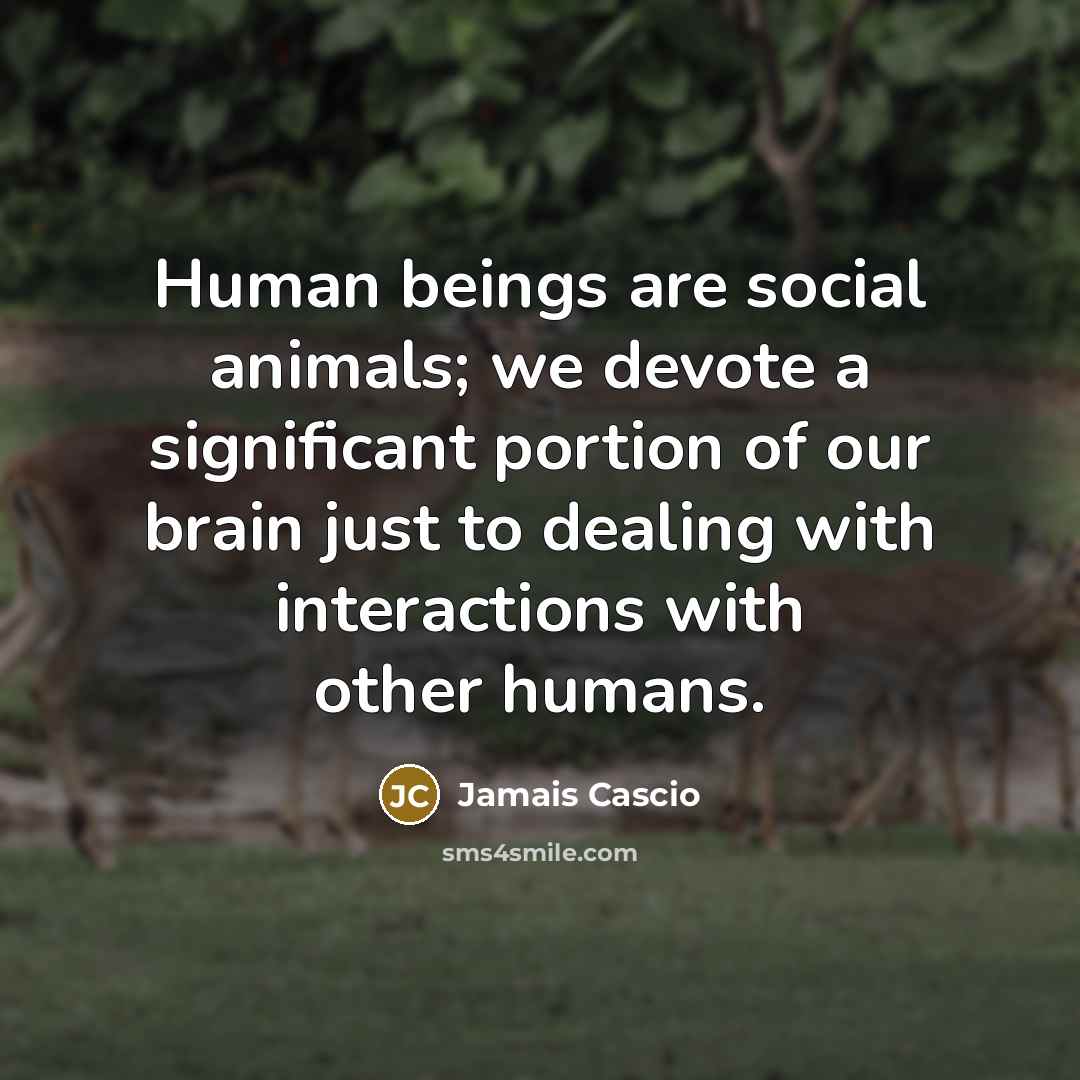 “Human beings are social animals; we devote a significant portion…” quote by Jamais Cascio
