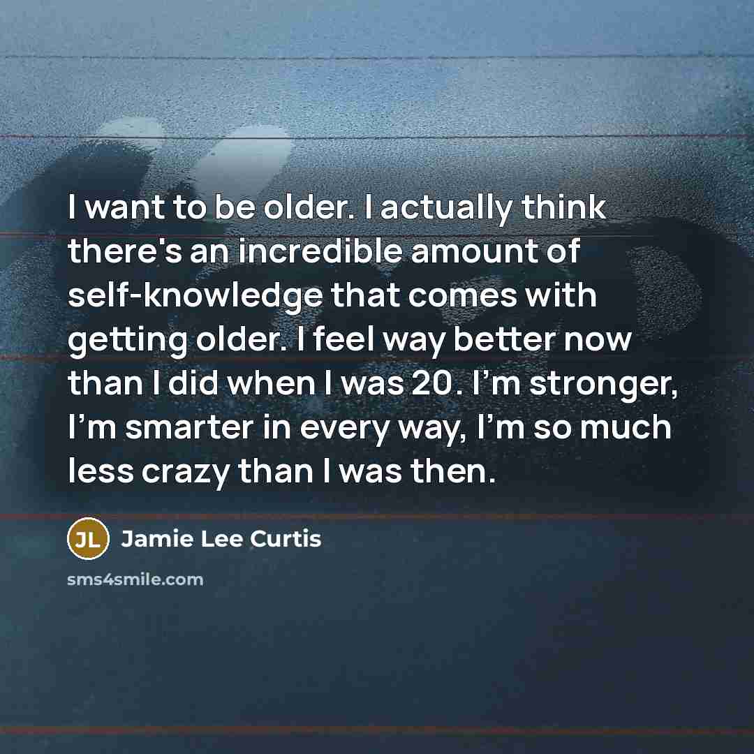 “I want to be older. I actually think there's an…” quote by Jamie Lee Curtis